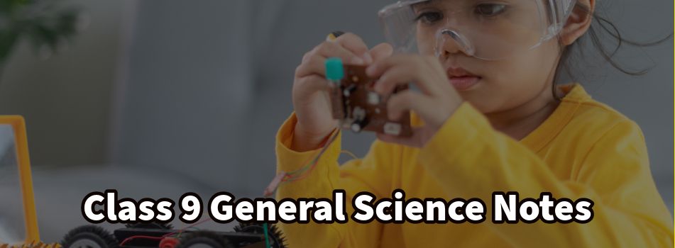 Class 9 General Science Notes for Session 2024-25